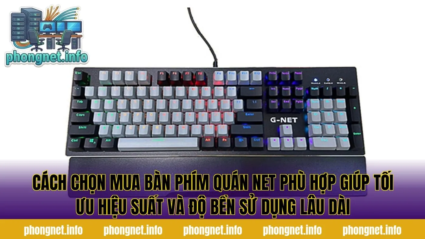 Cách chọn mua bàn phím quán net phù hợp giúp tối ưu hiệu suất và độ bền sử dụng lâu dài