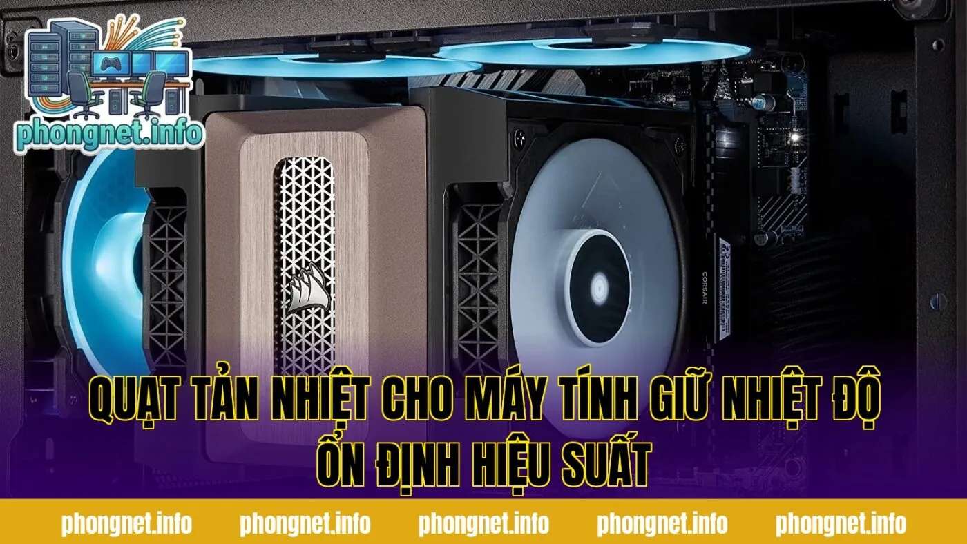Quạt Tản Nhiệt Cho Máy Tính Giữ Nhiệt Độ Ổn Định Hiệu Suất