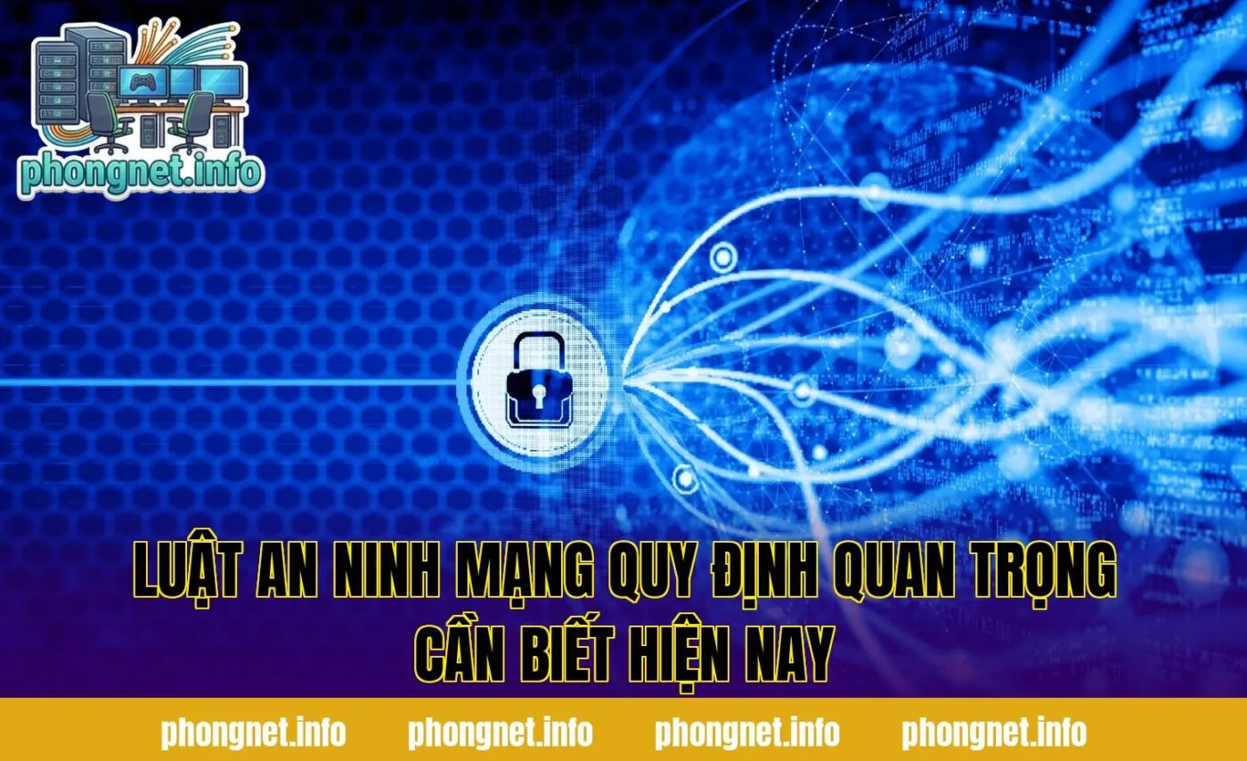 Luật An Ninh Mạng Quy Định Quan Trọng Cần Biết Hiện Nay