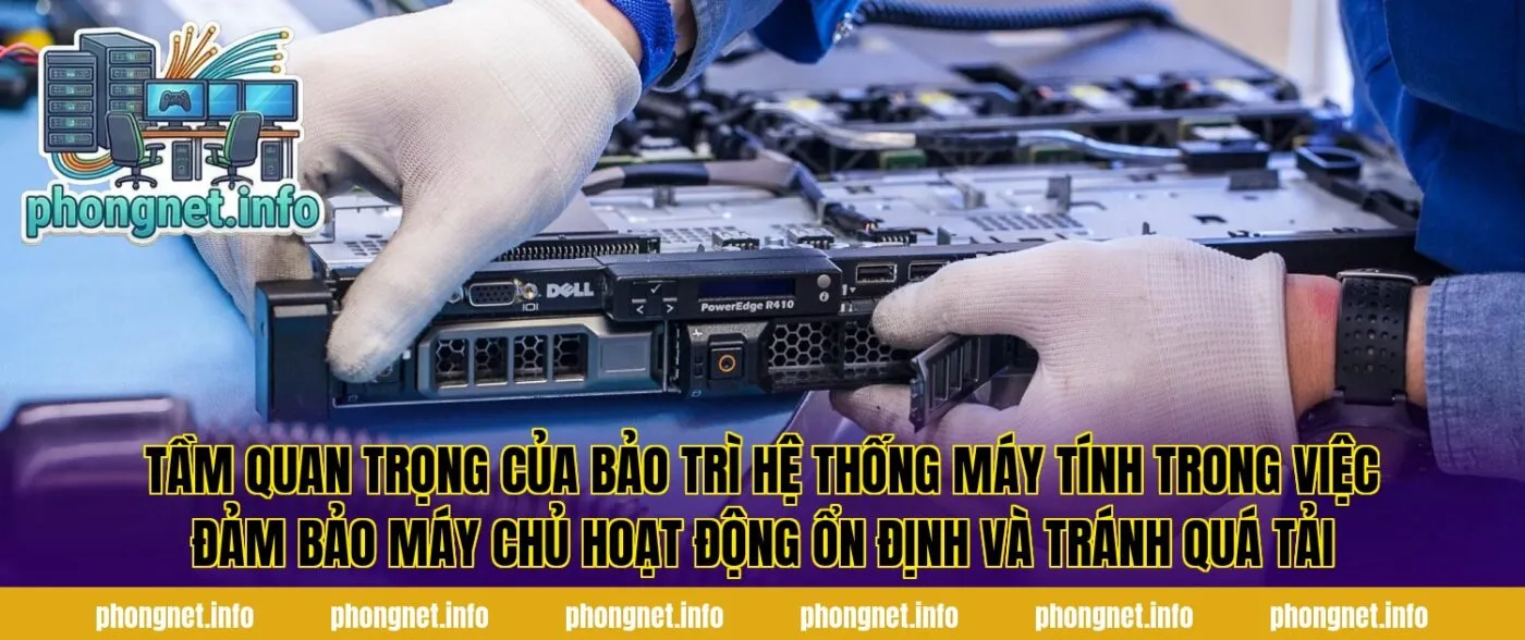 Tầm quan trọng của bảo trì hệ thống máy tính trong việc đảm bảo máy chủ hoạt động ổn định và tránh quá tải