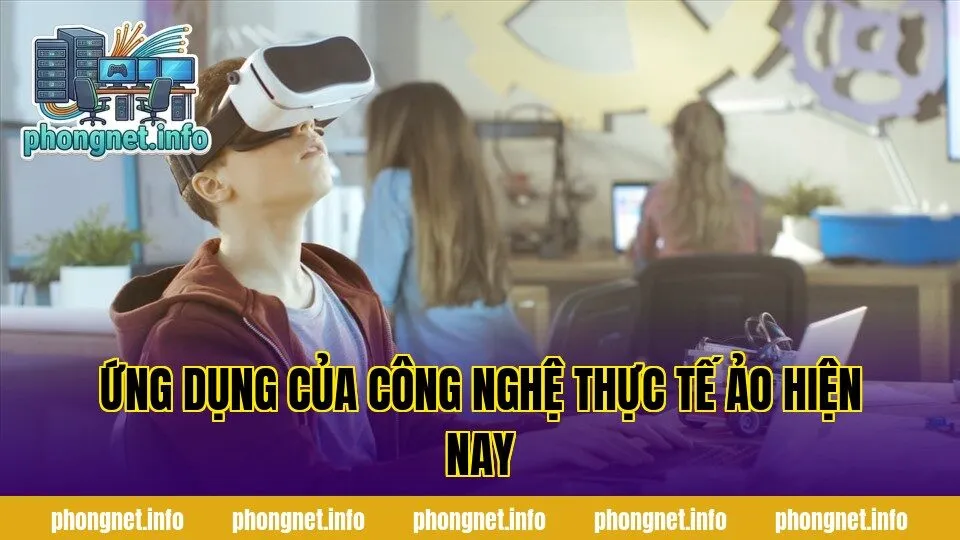 Ứng dụng của công nghệ thực tế ảo hiện nay