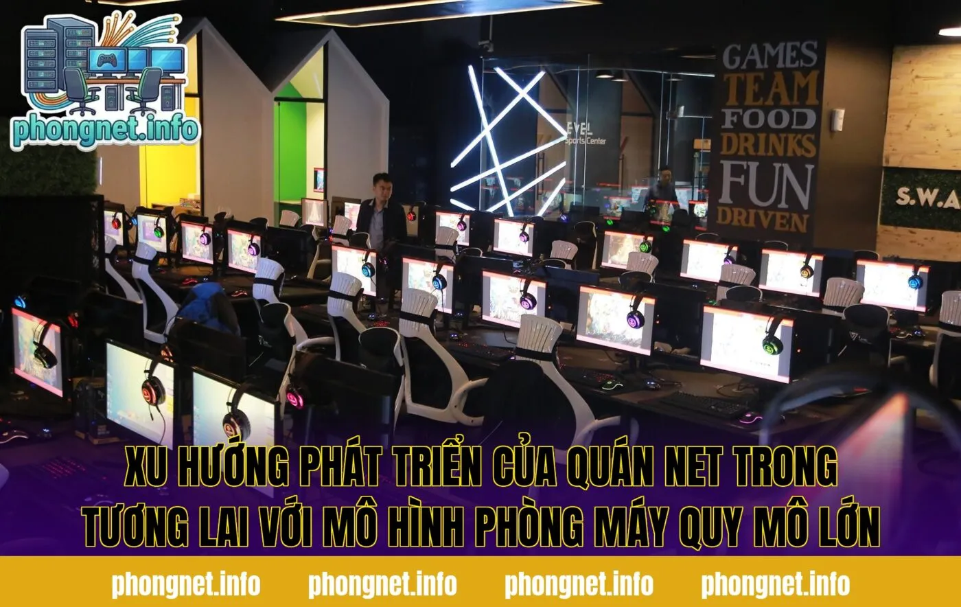 Xu hướng phát triển của quán net trong tương lai với mô hình phòng máy quy mô lớn