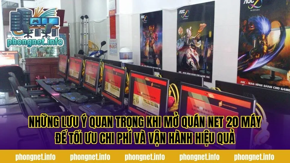 Những lưu ý quan trọng khi mở quán net 20 máy để tối ưu chi phí và vận hành hiệu quả