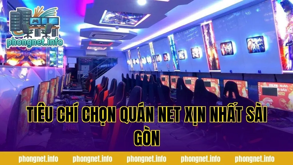 Tiêu chí chọn quán net xịn nhất Sài Gòn