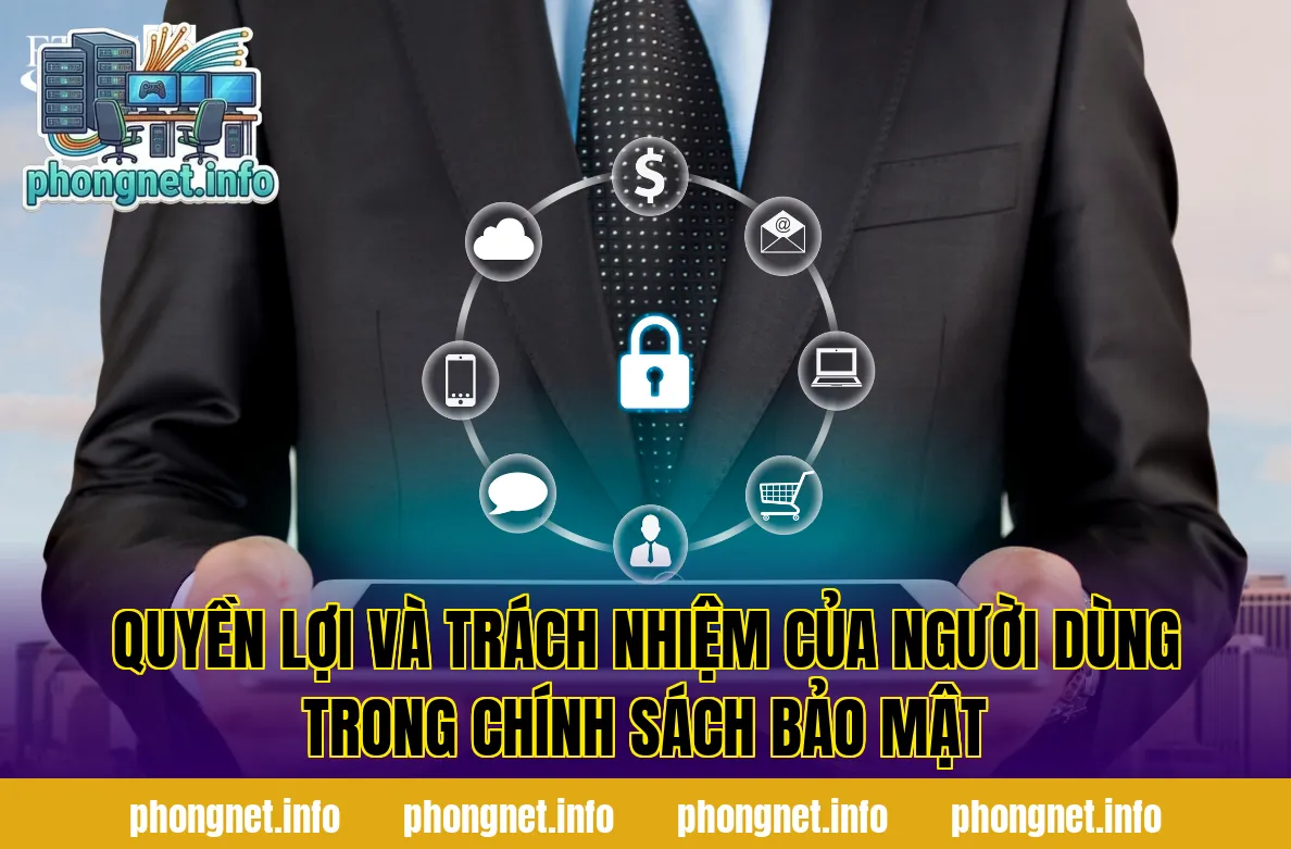 Quyền lợi và trách nhiệm của người dùng trong chính sách bảo mật