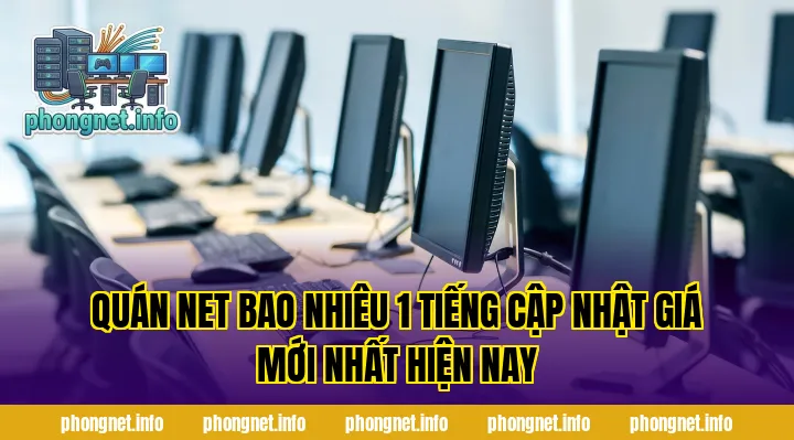 Quán Net Bao Nhiêu 1 Tiếng Cập Nhật Giá Mới Nhất Hiện Nay