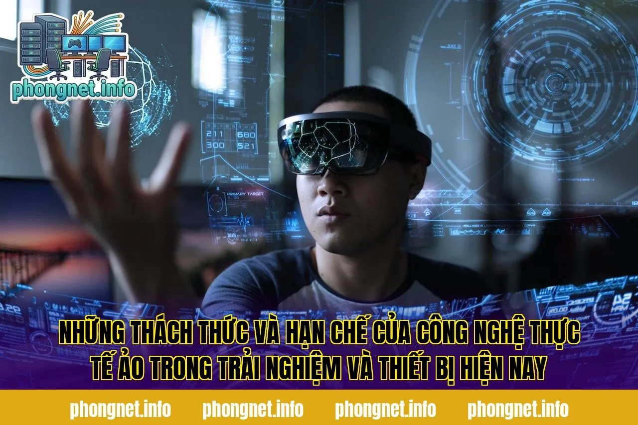 Những thách thức và hạn chế của công nghệ thực tế ảo trong trải nghiệm và thiết bị hiện nay