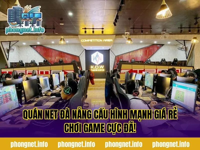 Quán Net Đà Nẵng Cấu Hình Mạnh Giá Rẻ Chơi Game Cực Đã!