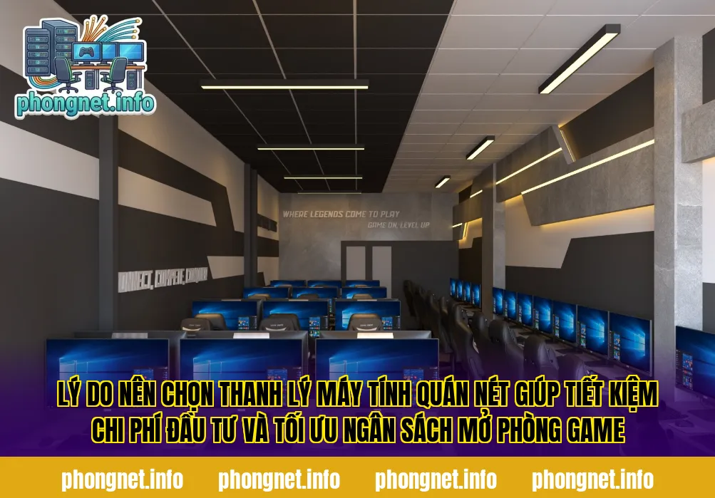 Lý do nên chọn thanh lý máy tính quán nét giúp tiết kiệm chi phí đầu tư và tối ưu ngân sách mở phòng game