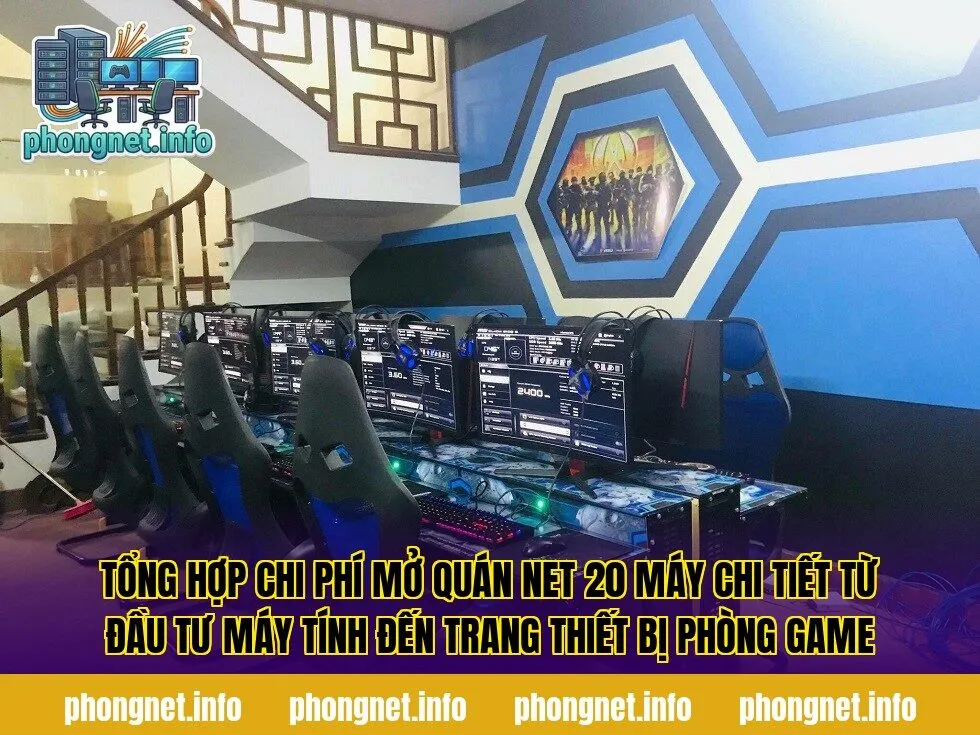 Tổng hợp chi phí mở quán net 20 máy chi tiết từ đầu tư máy tính đến trang thiết bị phòng game
