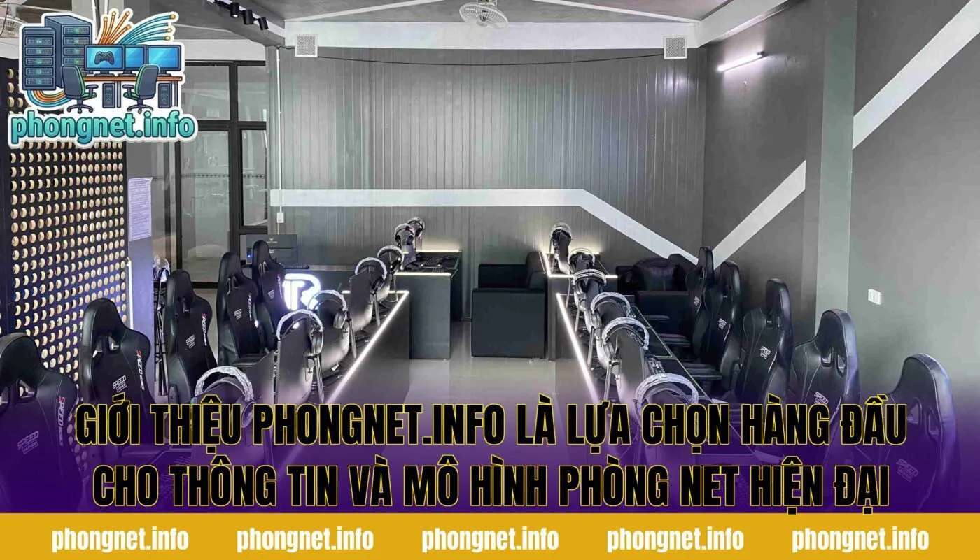 Giới thiệu phongnet.info là lựa chọn hàng đầu cho thông tin và mô hình phòng net hiện đại
