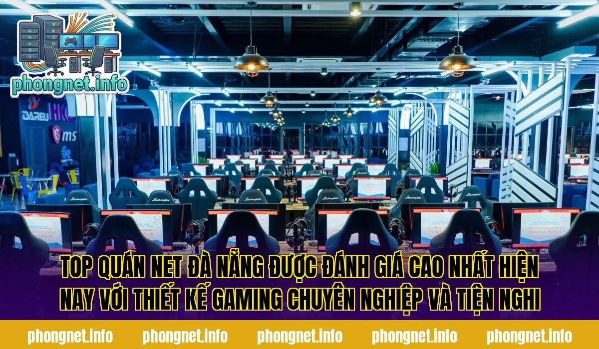 Top quán net Đà Nẵng được đánh giá cao nhất hiện nay với thiết kế gaming chuyên nghiệp và tiện nghi