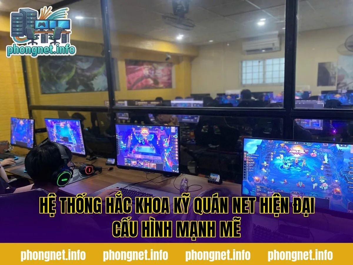 Hệ Thống Hắc Khoa Kỹ Quán Net Hiện Đại Cấu Hình Mạnh Mẽ