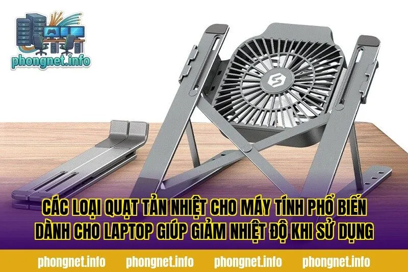 Các loại quạt tản nhiệt cho máy tính phổ biến dành cho laptop giúp giảm nhiệt độ khi sử dụng