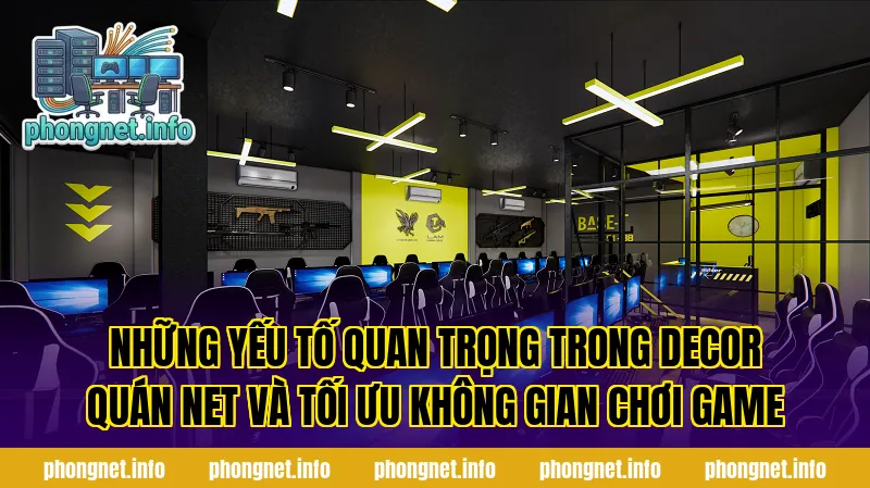 Những yếu tố quan trọng trong decor quán net và tối ưu không gian chơi game