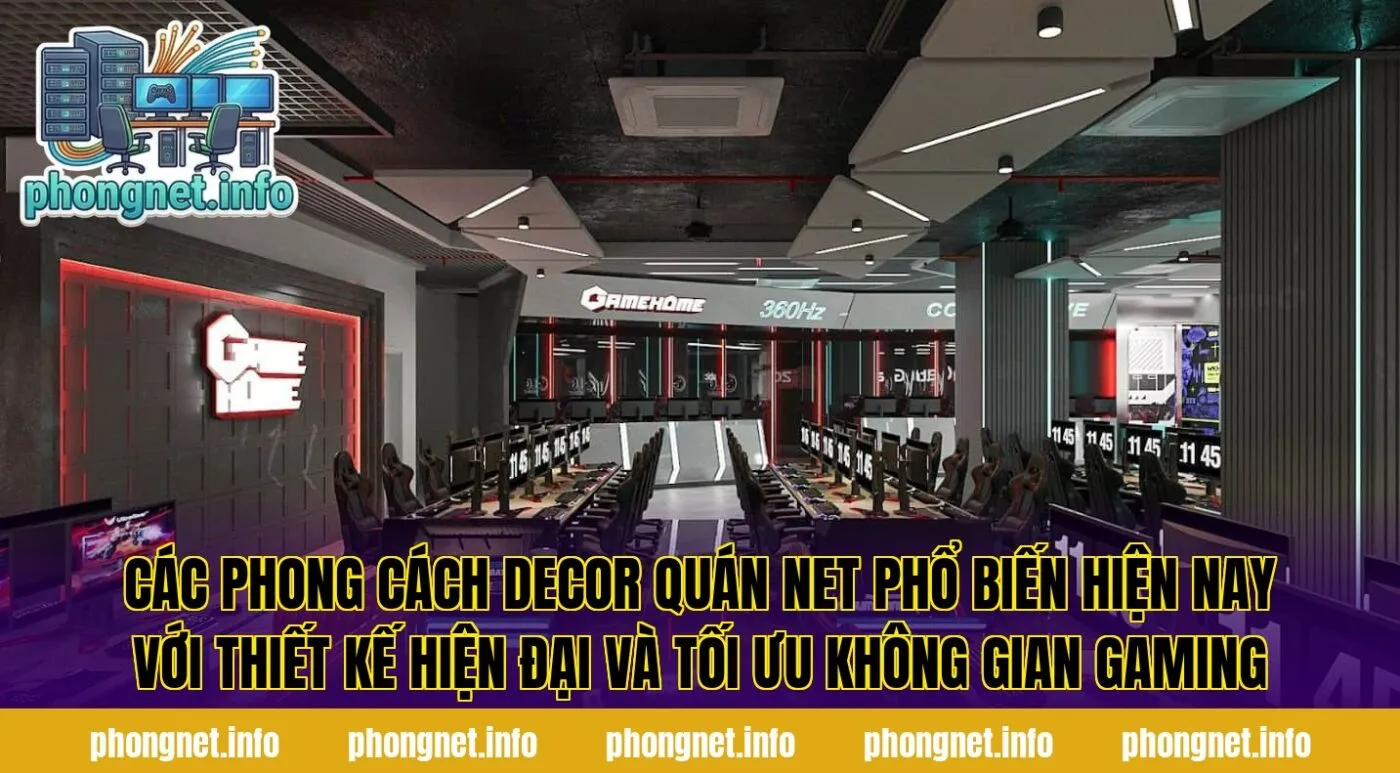 Các phong cách decor quán net phổ biến hiện nay với thiết kế hiện đại và tối ưu không gian gaming