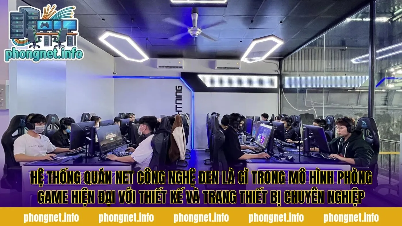 Hệ thống quán net công nghệ đen là gì trong mô hình phòng game hiện đại với thiết kế và trang thiết bị chuyên nghiệp