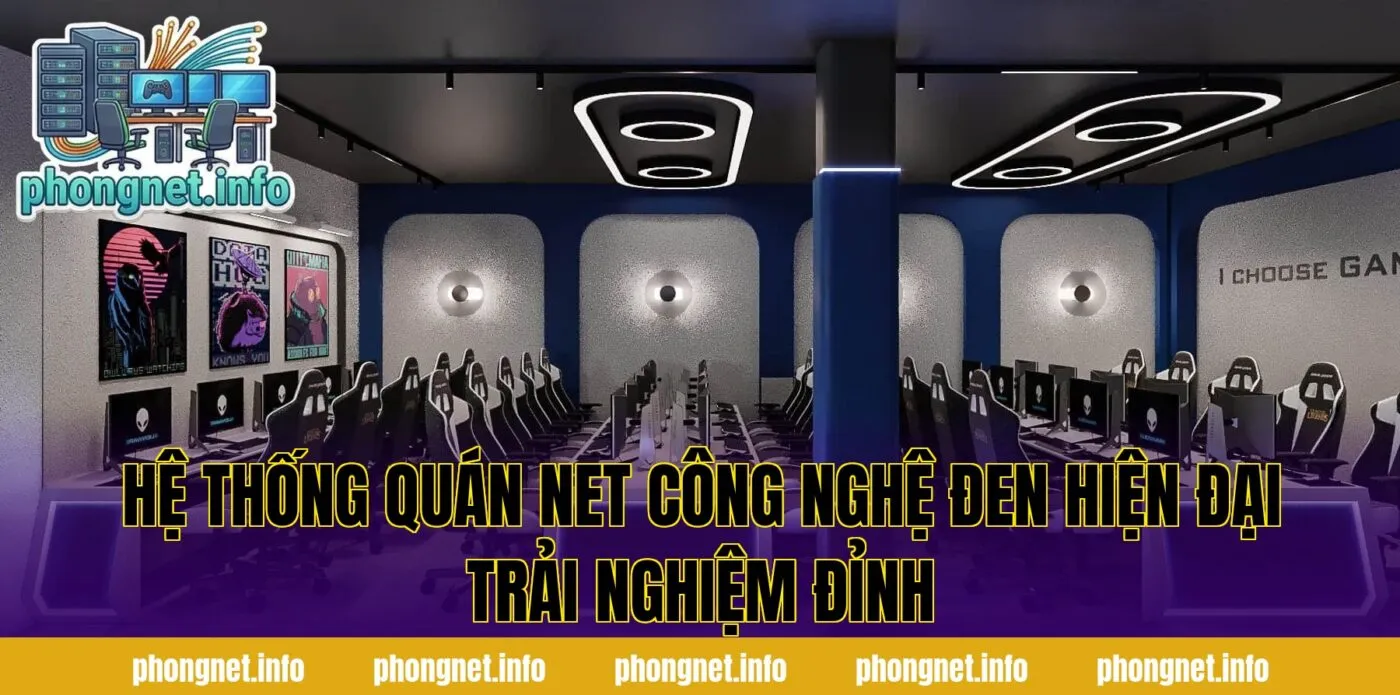 Hệ Thống Quán Net Công Nghệ Đen Hiện Đại Trải Nghiệm Đỉnh