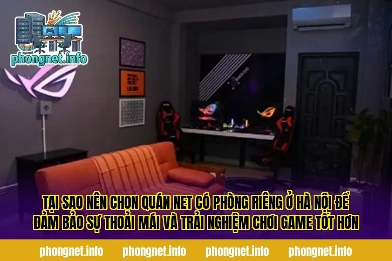 Tại sao nên chọn quán net có phòng riêng ở Hà Nội để đảm bảo sự thoải mái và trải nghiệm chơi game tốt hơn