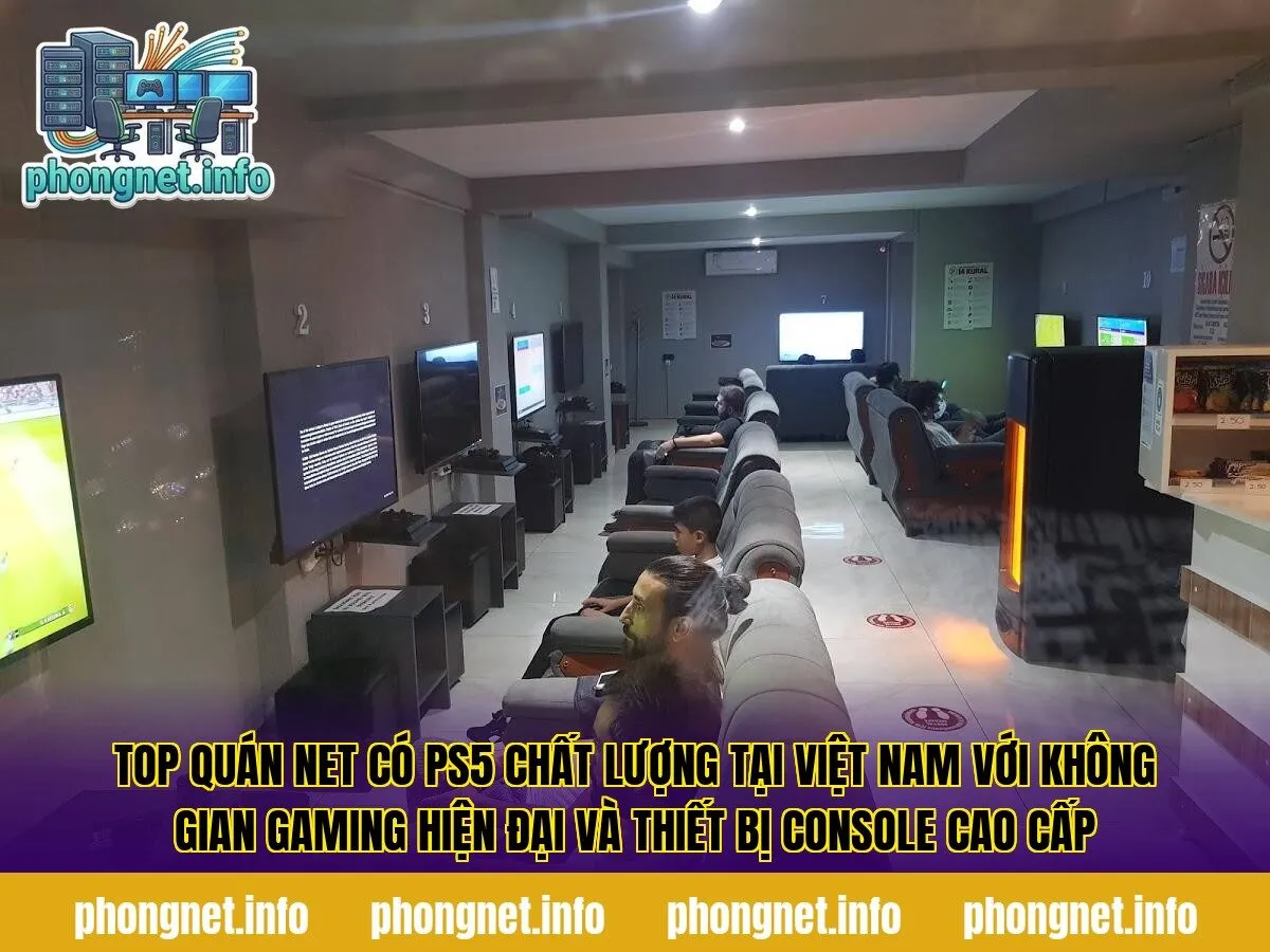 Top quán net có PS5 chất lượng tại Việt Nam với không gian gaming hiện đại và thiết bị console cao cấp